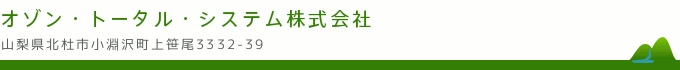 オゾントータルシステム株式会社 | 山梨県北杜市小淵沢町上笹尾3332-39